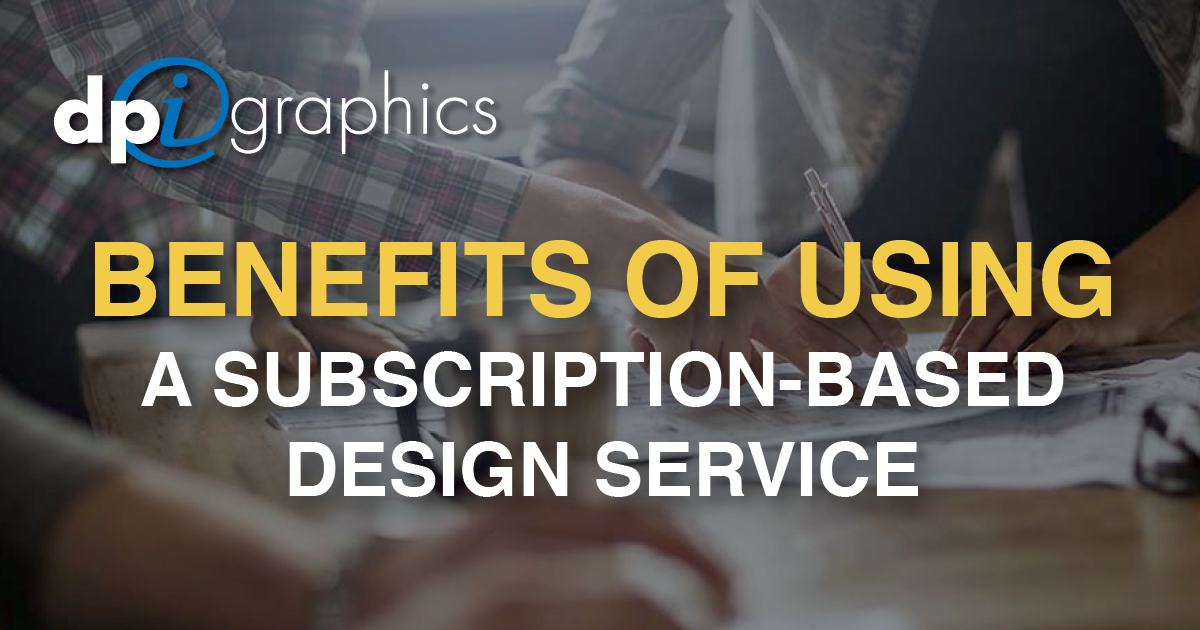 Benefits of Using a SubscriptionBased Design Service DPi Graphics