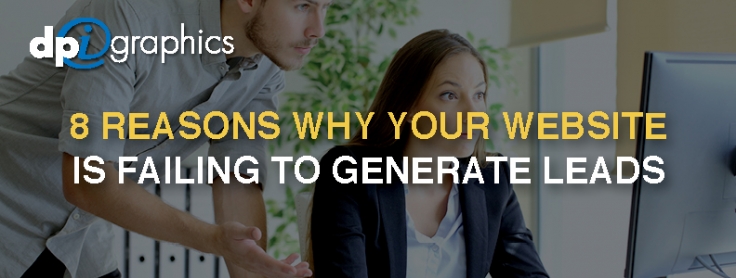 8 Reasons Why Your Website is Failing to Generate Leads | DPi Graphics